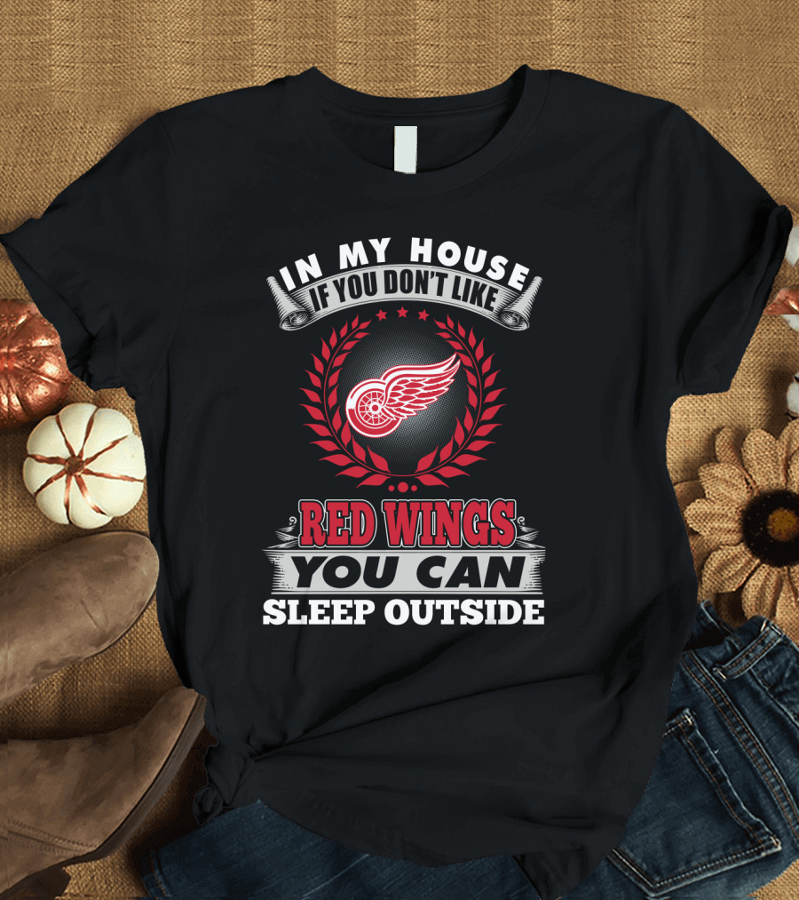 In My House If You Don't Like Red Wings You Can Sleep Outside T-Shirt