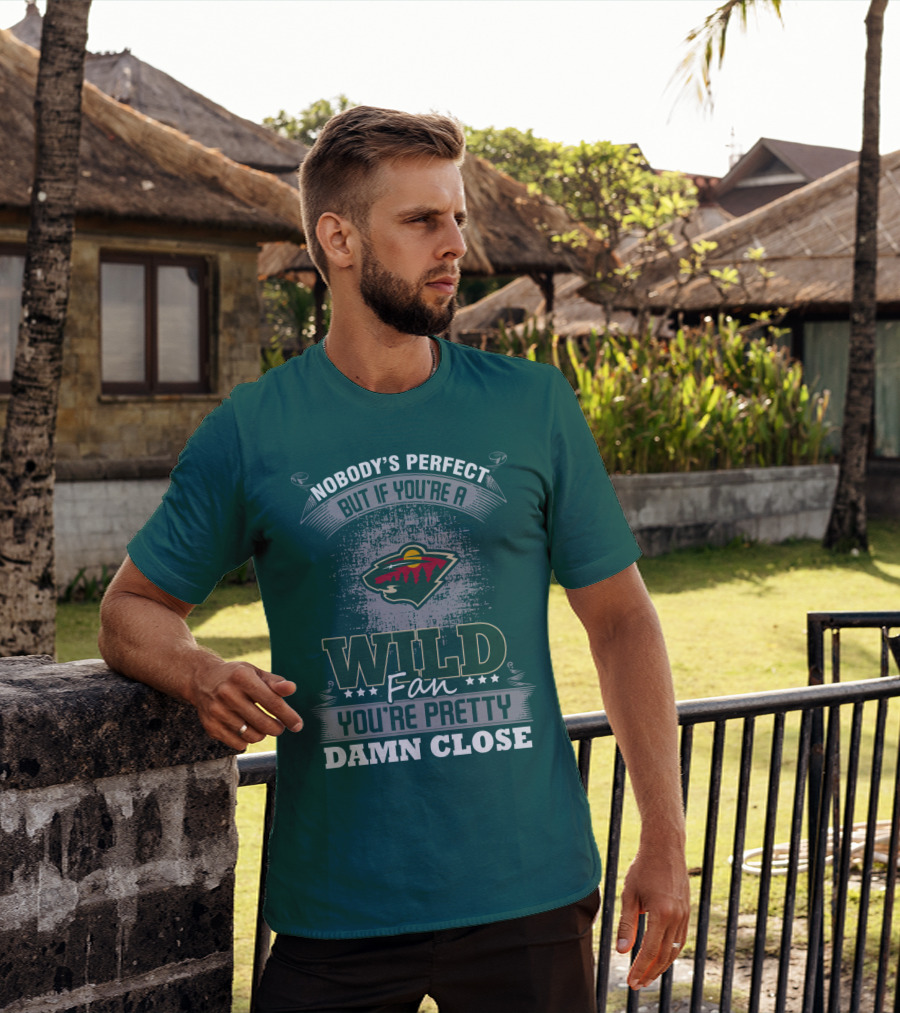 Nobody's Perfect But If You're A Wild Fan You're Pretty Damn Close Minnesota Wild T-Shirt