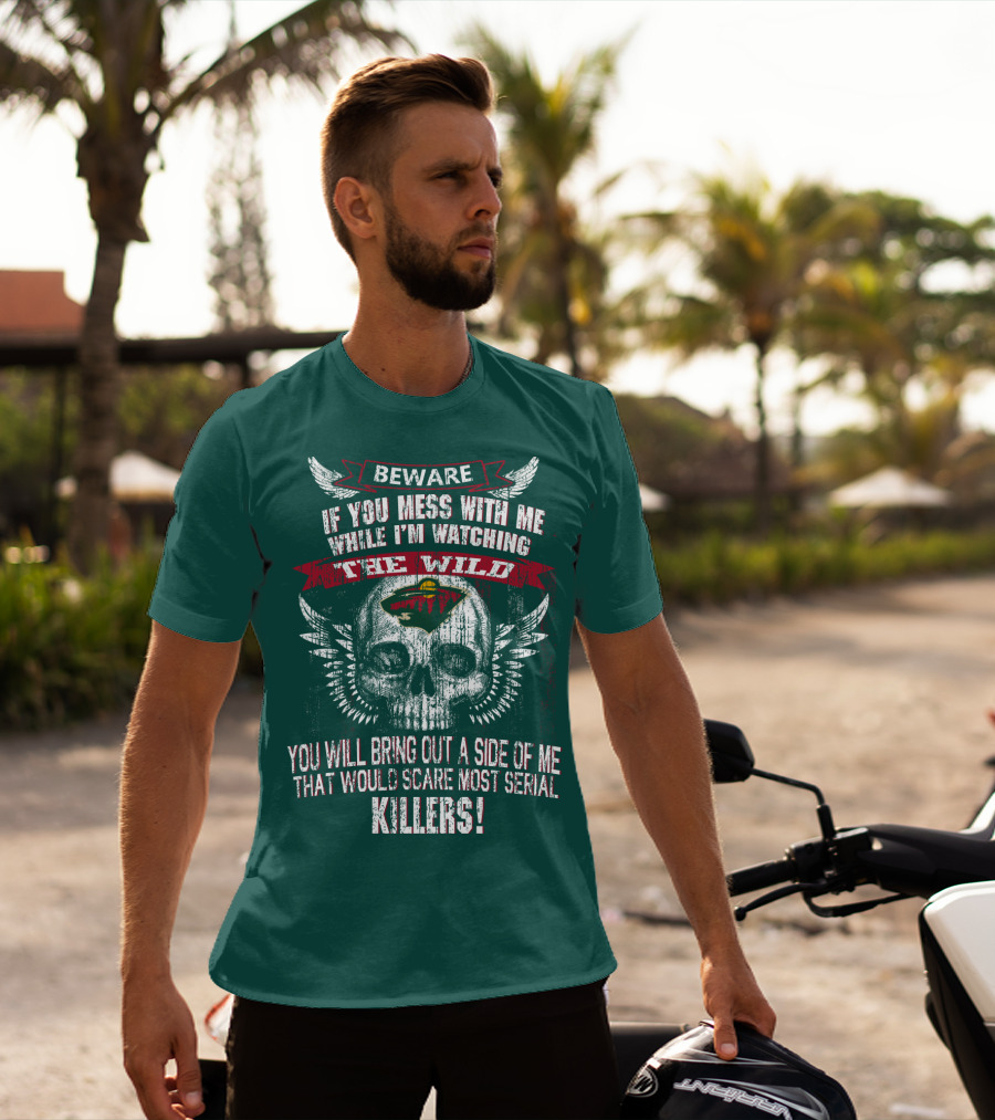 Beware If You Mess With Me While I’m Watching The Minnesota Wild You Will Bring Out A Side Of Me That Would Scare Most Serial Killers T-Shirt
