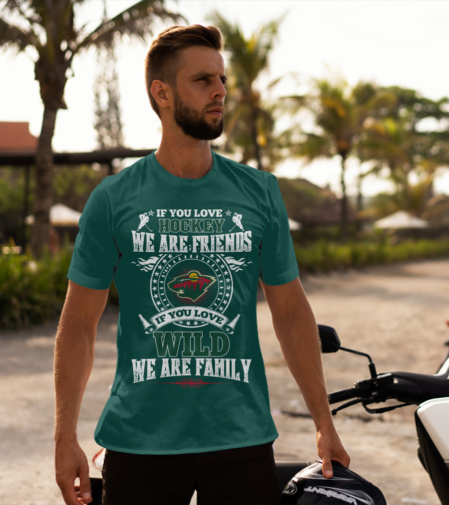 If You Love Hockey We Are Friends If You Love Wild We Are Family Minnesota Wild T-Shirt