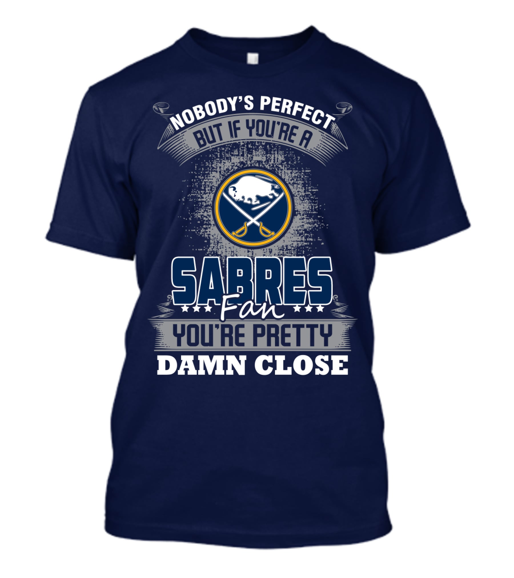 Nobody's Perfect But If You're A Buffalo Sabres Fan You're Pretty Damn Close T-Shirt