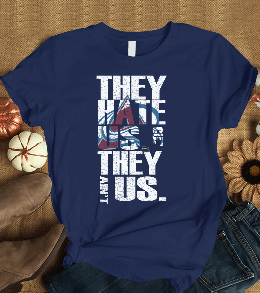 They Hate Us Cause They Ain't Us Colorado Avalanche T-Shirt
