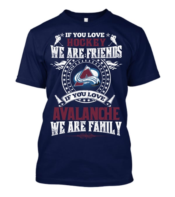 If You Love Hockey We Are Friends If You Love Avalanche We Are Family T-Shirt