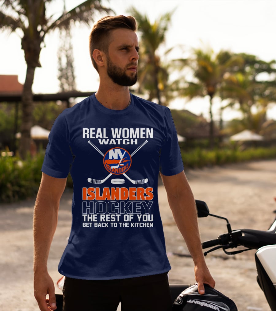 Real Women Watch New York Islanders Hockey The Rest Of You Get Back To The Kitchen T-Shirt
