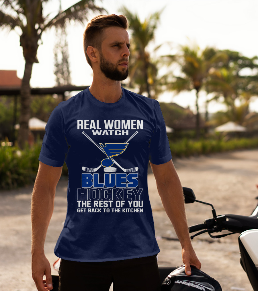 Real Women Watch Blues Hockey St. Louis Blues The Rest Of You Get Back To The Kitchen T-Shirt
