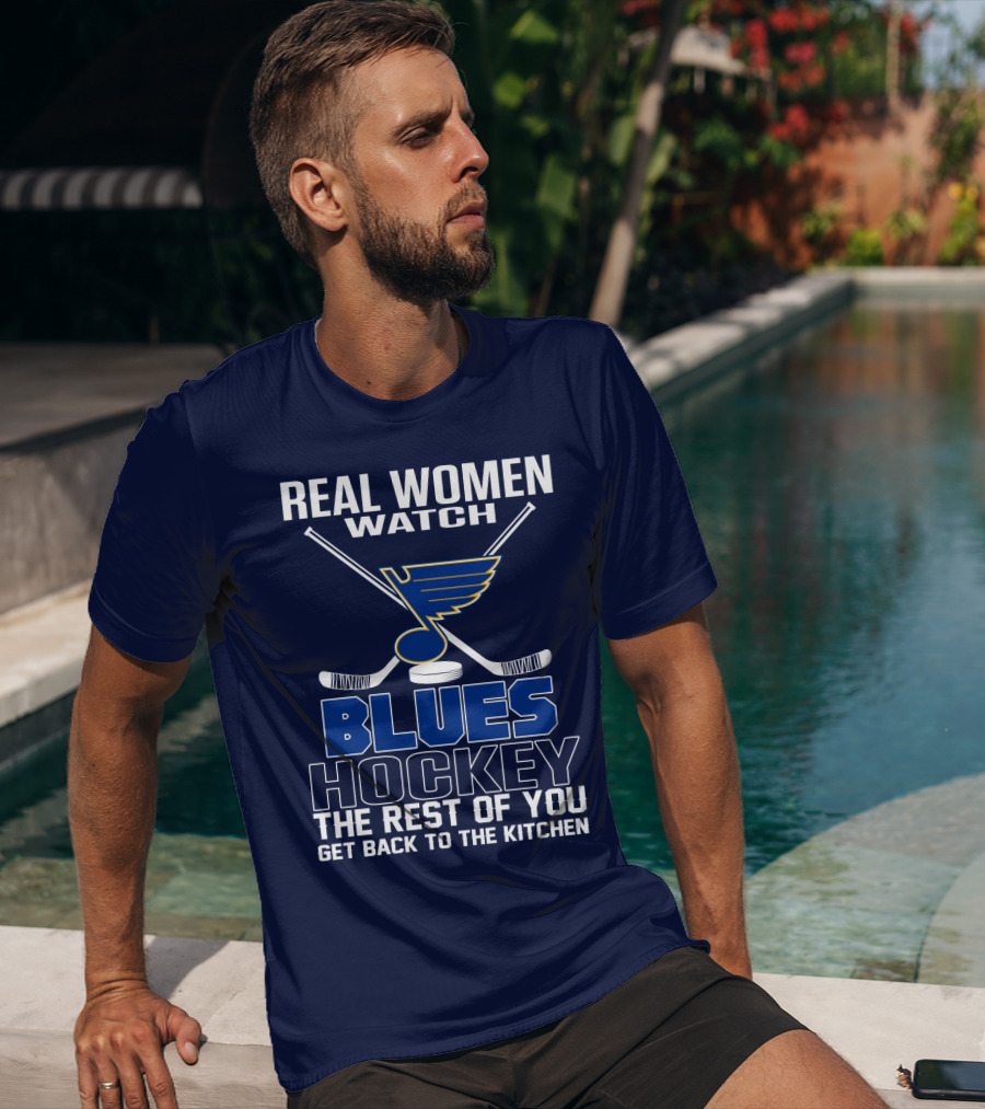 Real Women Watch Blues Hockey St. Louis Blues The Rest Of You Get Back To The Kitchen T-Shirt