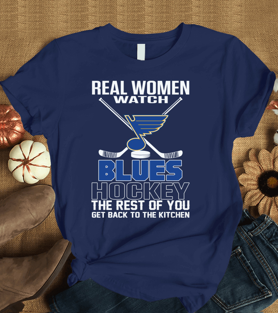 Real Women Watch Blues Hockey St. Louis Blues The Rest Of You Get Back To The Kitchen T-Shirt