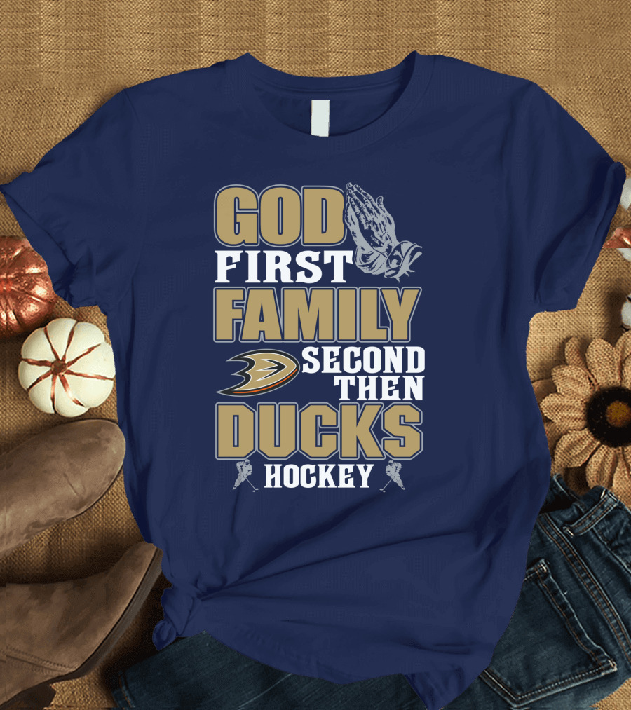 God First Family Second Then Ducks Hockey T-Shirt
