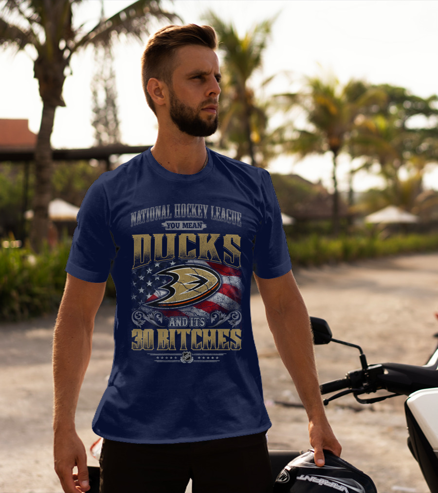 National Hockey League You Mean Ducks And It's 30 Bitches T-Shirt