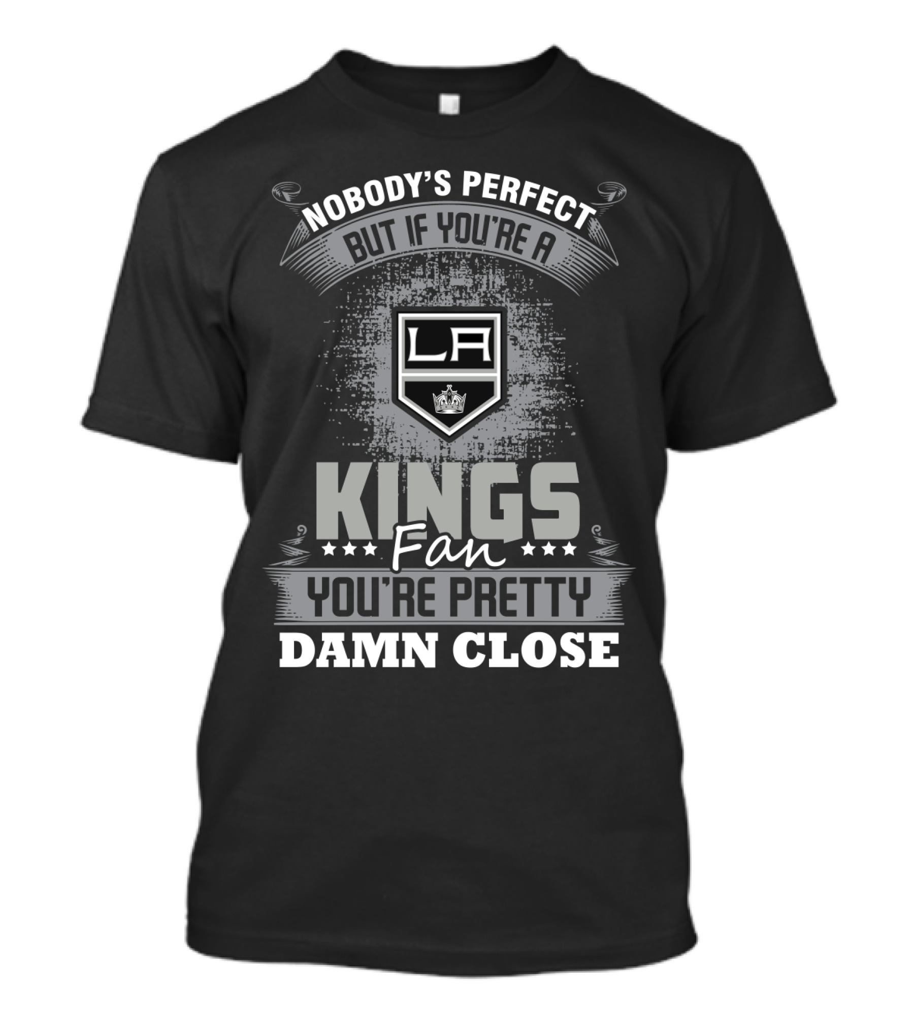 Nobody's Perfect But If You're A Los Angeles Kings Fan You're Pretty Damn Close T-Shirt