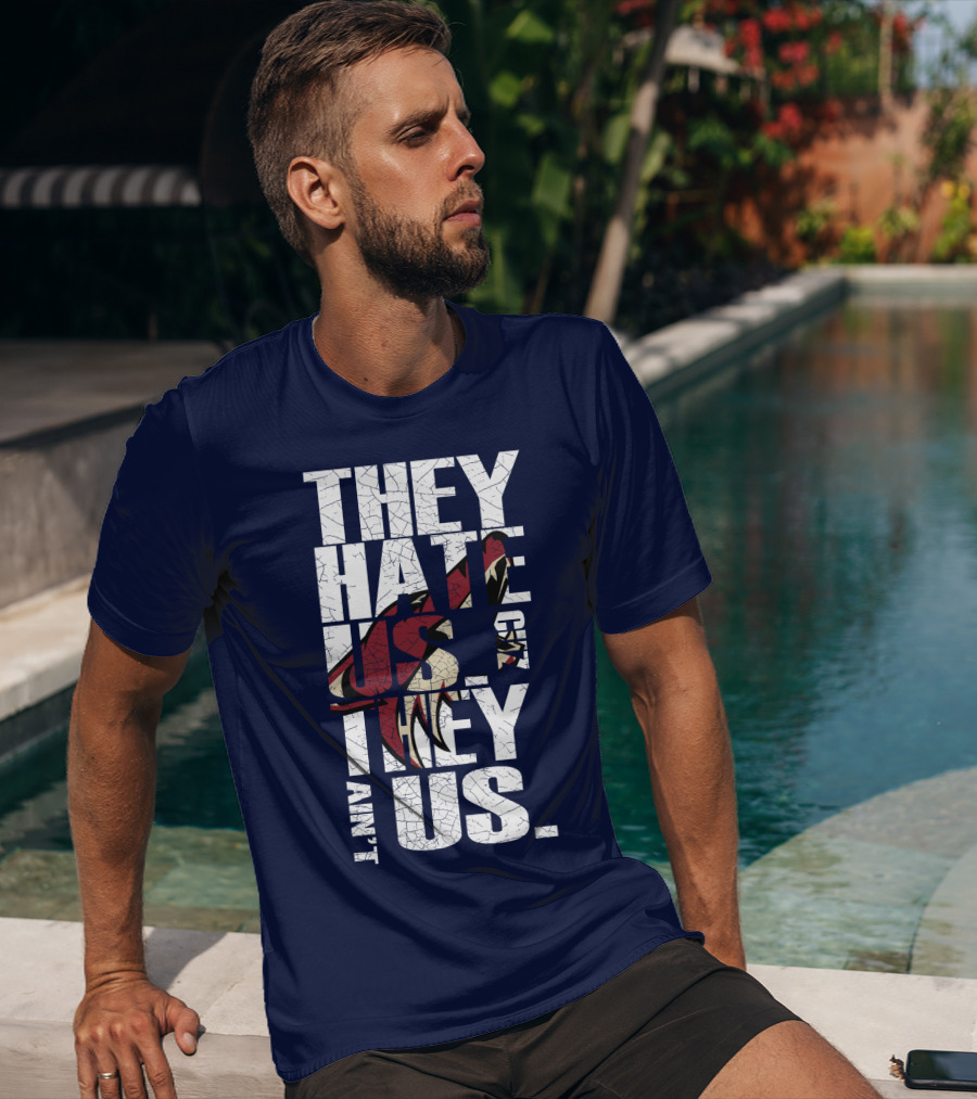They Hate Us 'Cause They Ain't Us Arizona Coyotes T-Shirt