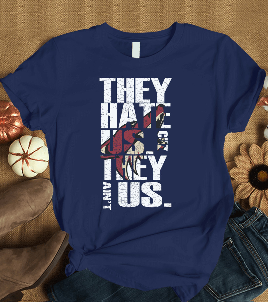 They Hate Us 'Cause They Ain't Us Arizona Coyotes T-Shirt