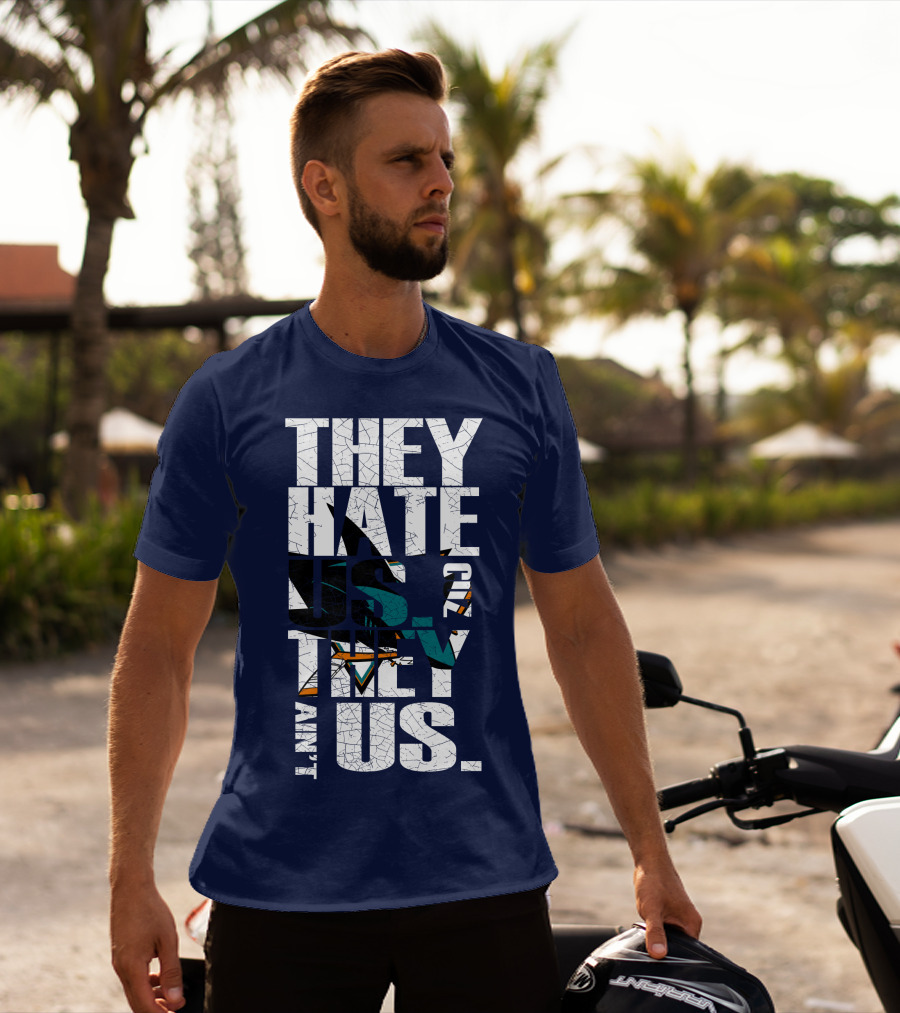 They Hate Us Cause They Ain't Us San Jose Sharks T-Shirt