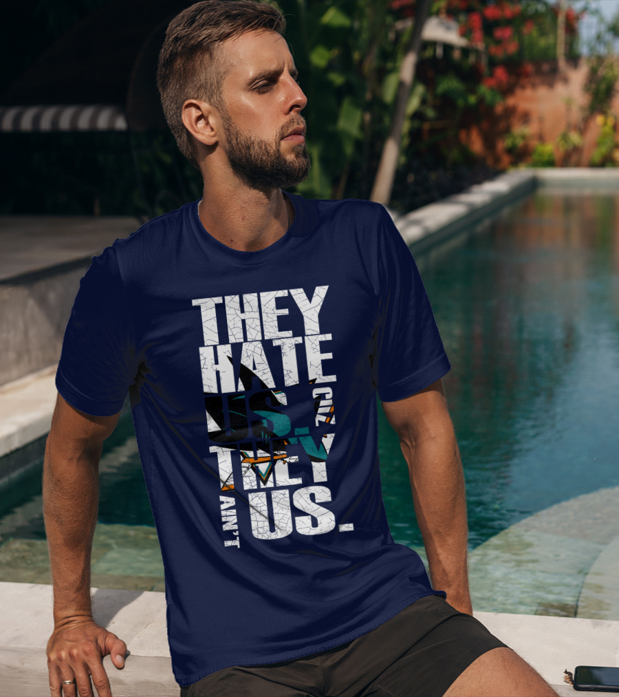 They Hate Us Cause They Ain't Us San Jose Sharks T-Shirt