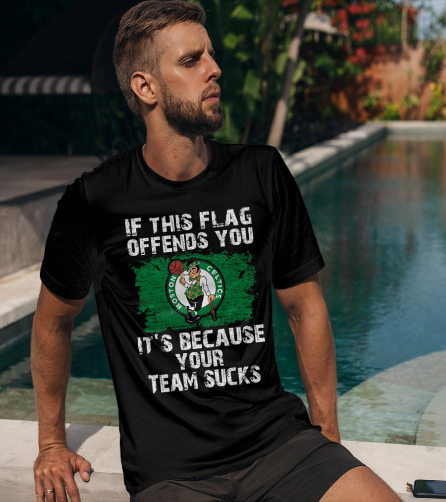If This Flag Offends You It's Because Your Team Sucks Boston Celtics T-Shirt
