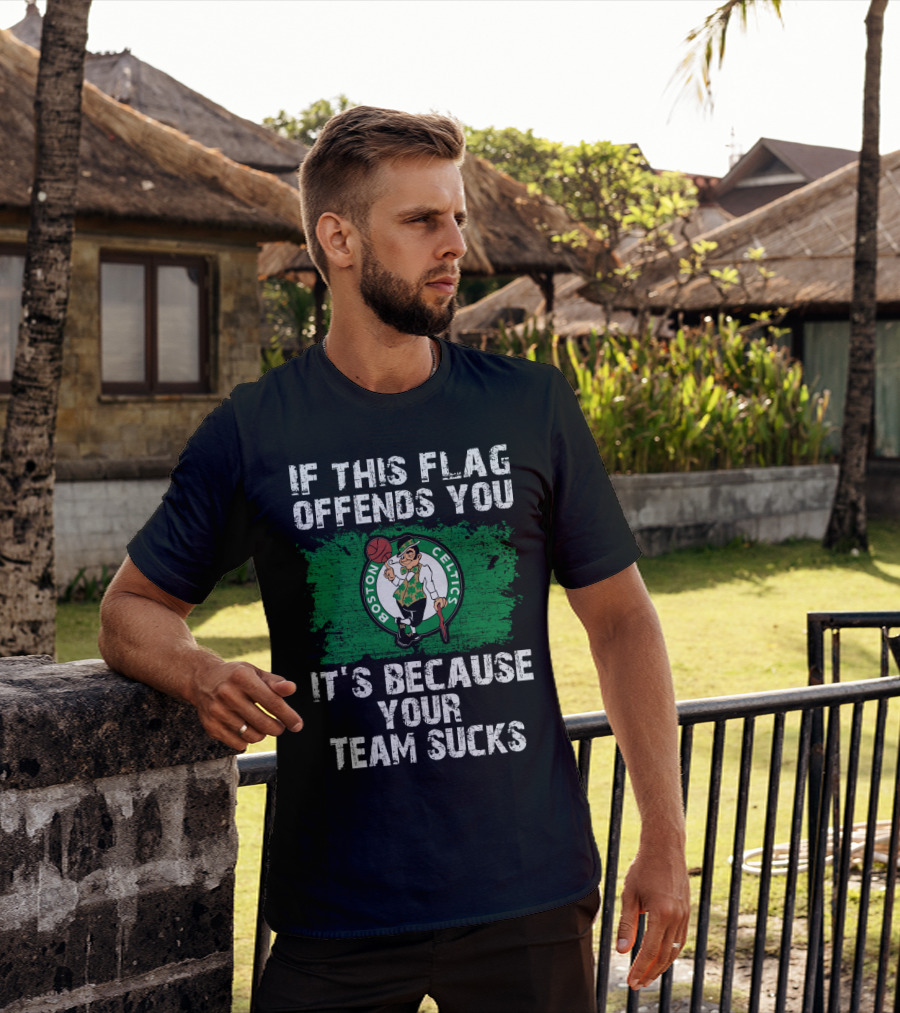 If This Flag Offends You It's Because Your Team Sucks Boston Celtics T-Shirt
