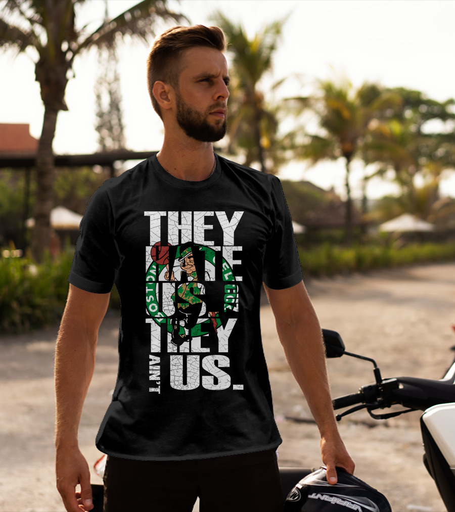 They Hate Us They Aint Us Boston Celtics T-Shirt
