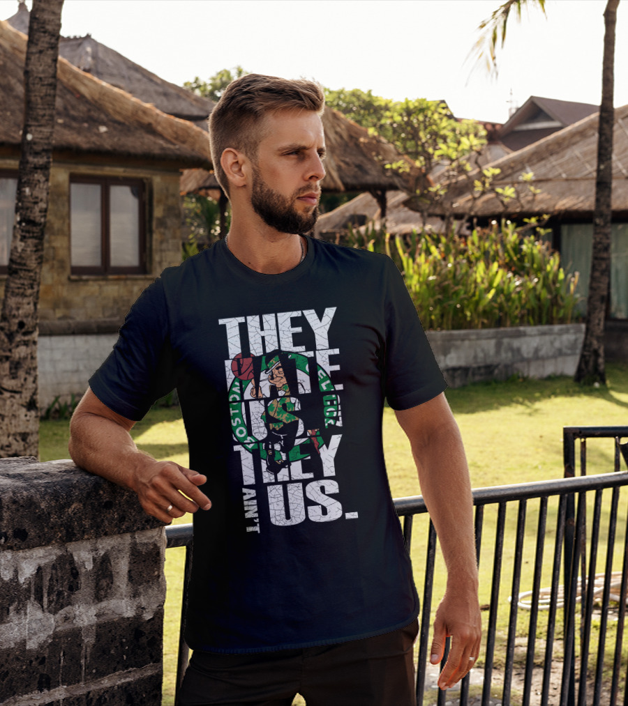 They Hate Us They Aint Us Boston Celtics T-Shirt