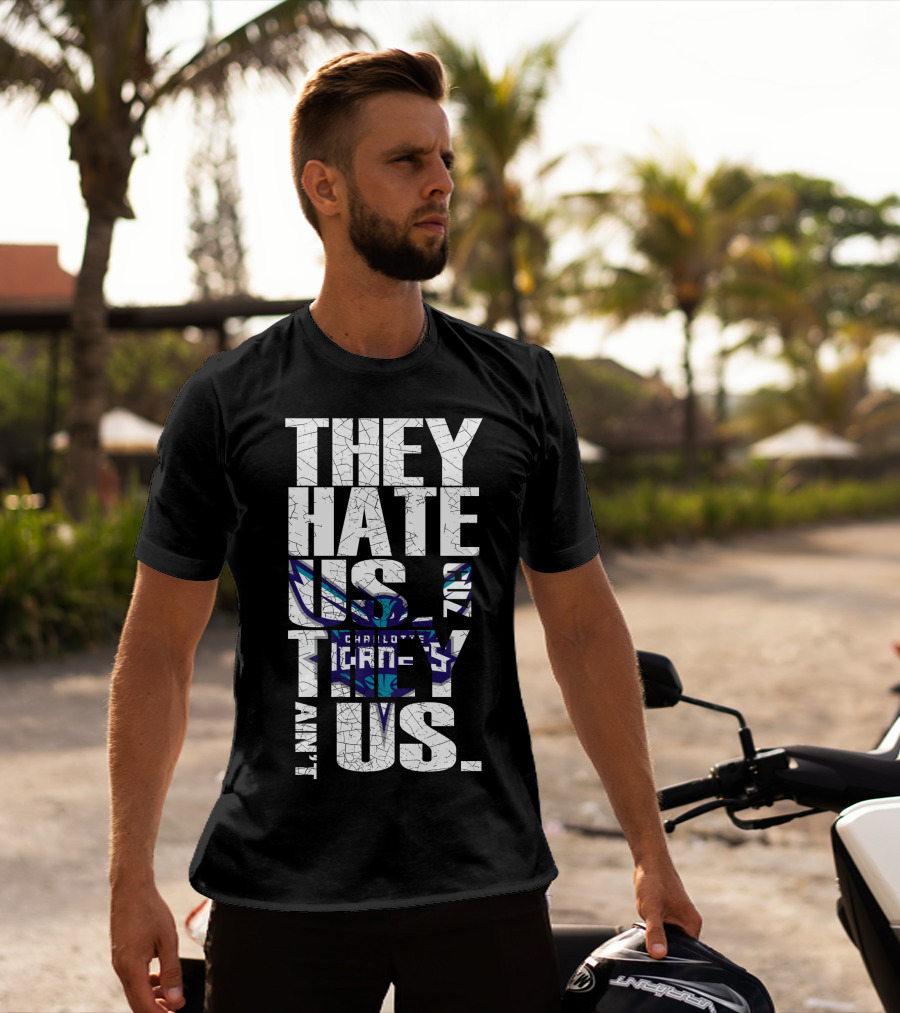 They Hate Us Cause They Ain't Us Charlotte Hornets T-Shirt
