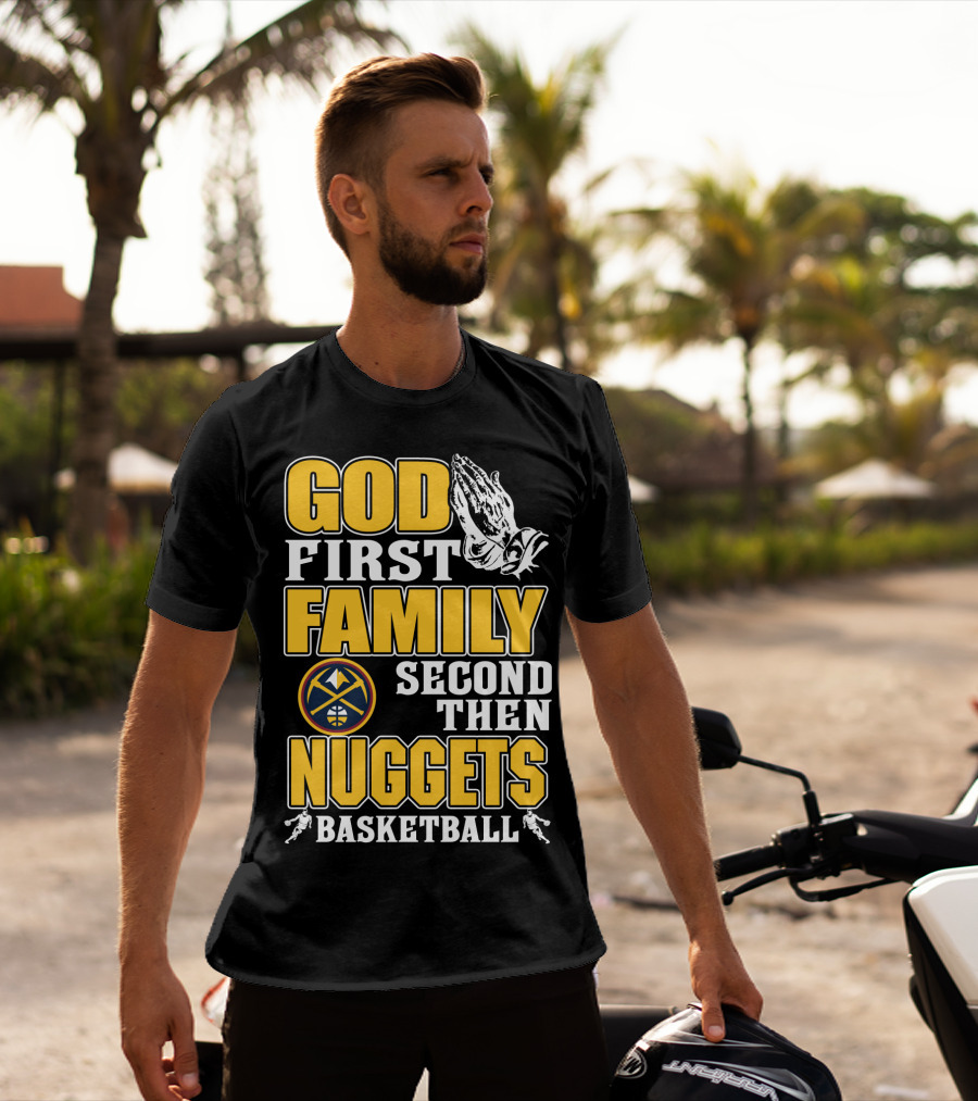 God First Family Second Then Denver Nuggets Basketball T-Shirt