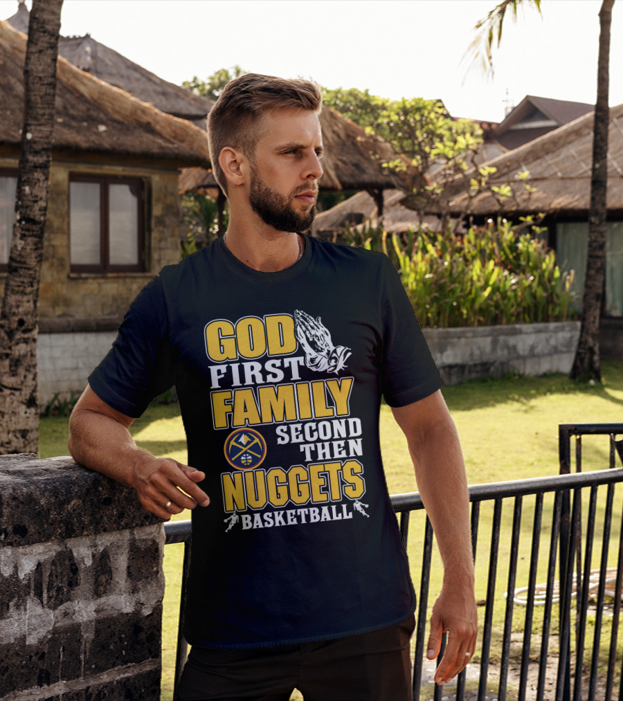 God First Family Second Then Denver Nuggets Basketball T-Shirt