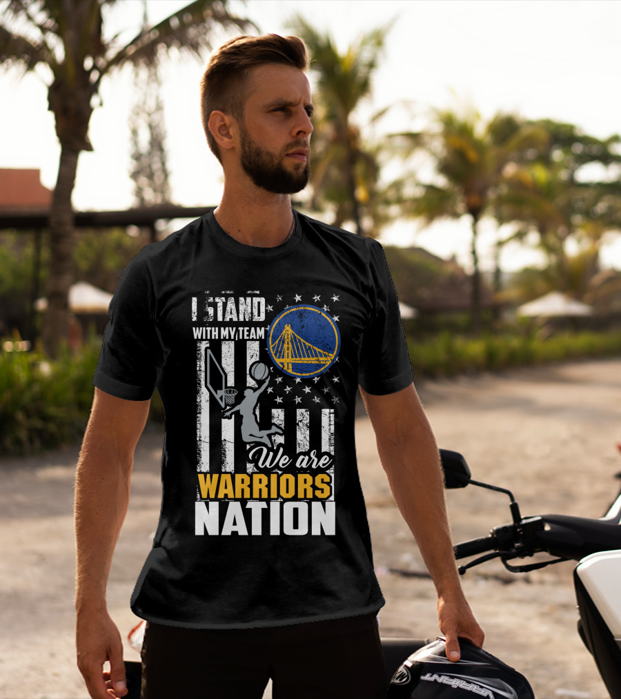 I Stand With My Team We Are Warriors Nation Golden State Warriors T-Shirt