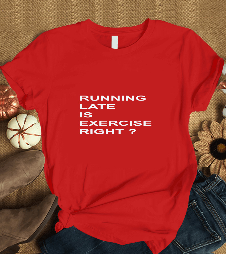 RUNNING LATE IS EXERCISE RIGHT QUESTION MARK T-Shirt