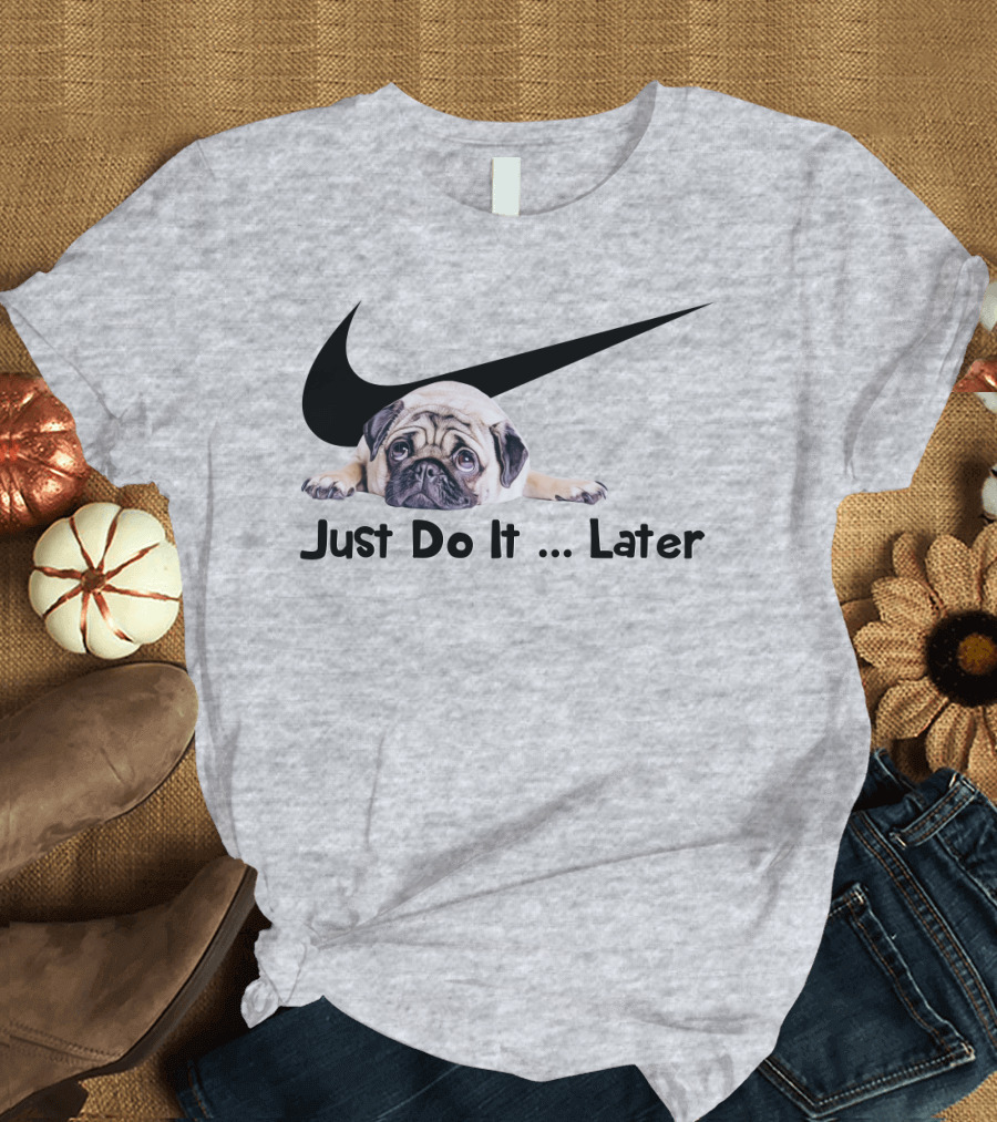 Just Do It Later Pug Parody Humor T-Shirt