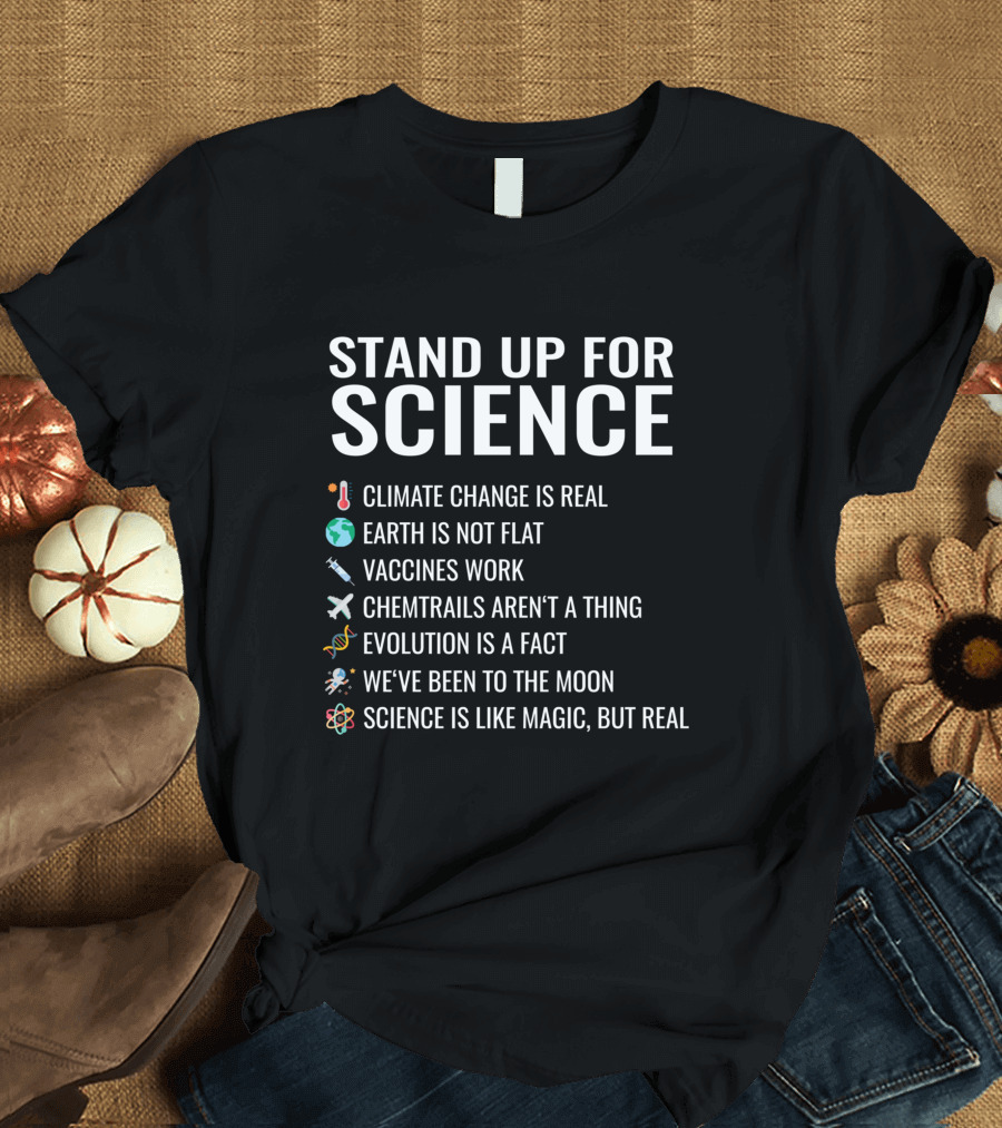 Stand Up For Science Climate Change Is Real Earth Is Not Flat Vaccines Work Chemtrails Aren't a Thing Evolution Is a Fact We've Been to the Moon Scien