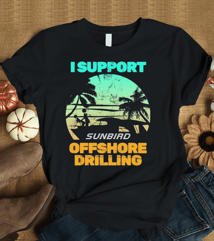 I SUPPORT SUNBIRD OFFSHORE DRILLING T-Shirt