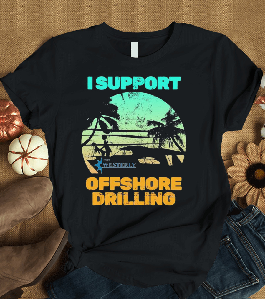 I Support Offshore Drilling Classic Westerly T-Shirt