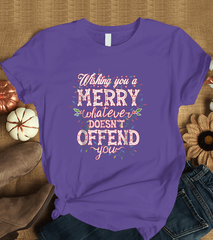 Wishing You a Merry Whatever Doesn't Offend You T-Shirt