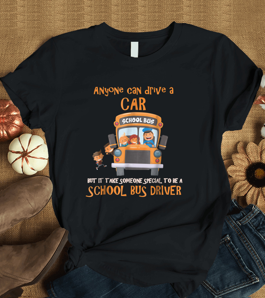 Anyone Can Drive a Car But It Takes Someone Special to Be a School Bus Driver T-Shirt