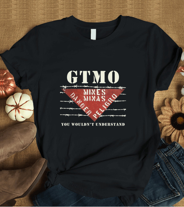 T-Shirt: GTMO Mines Danger Peligro Barbed Wire You Wouldn't Understand T-Shirt GTMO Mines Danger Peligro Barbed Wire You Wouldn't Understand T-Shirt