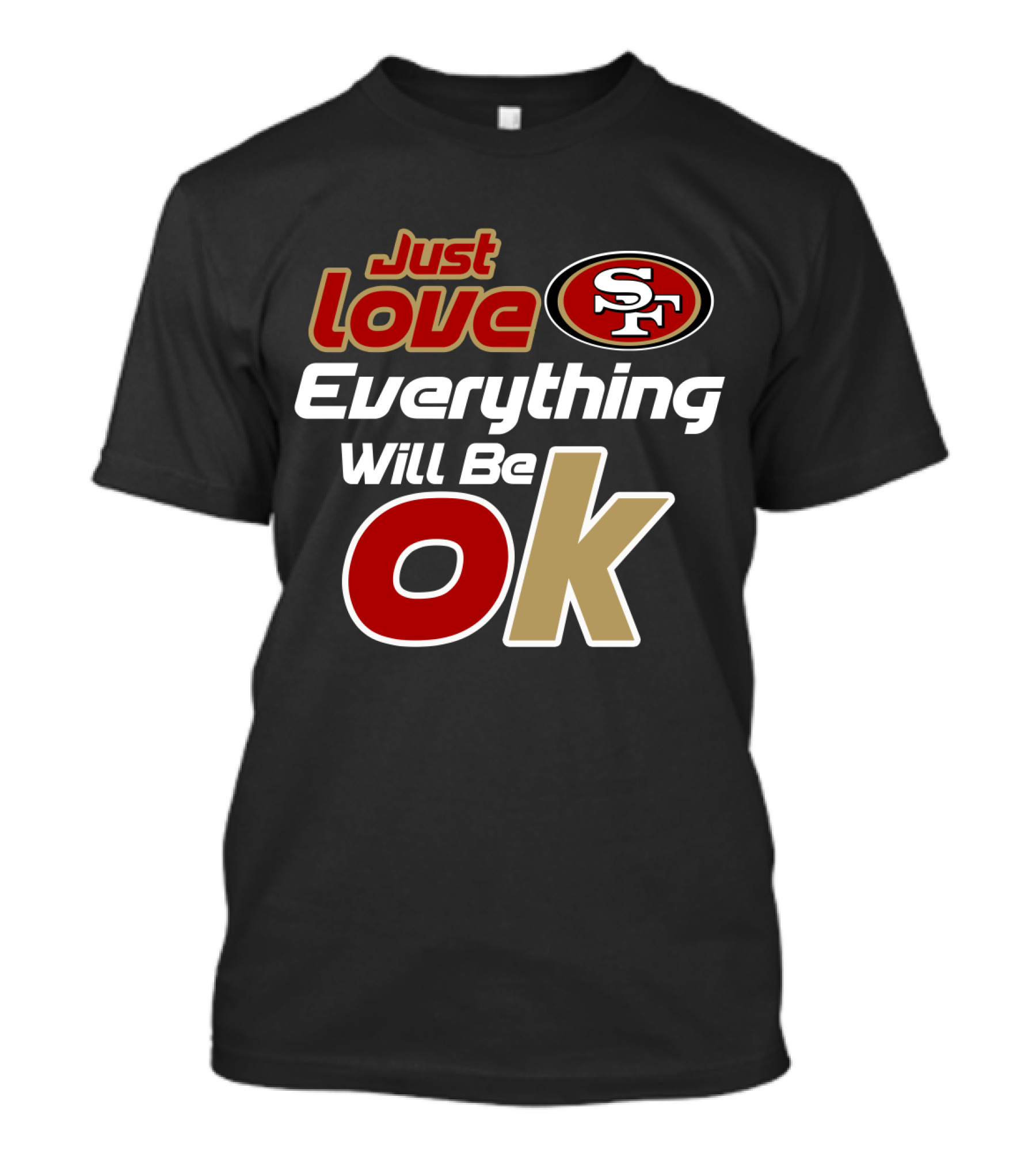 49ers Just Love Everything Will Be Ok T-Shirt