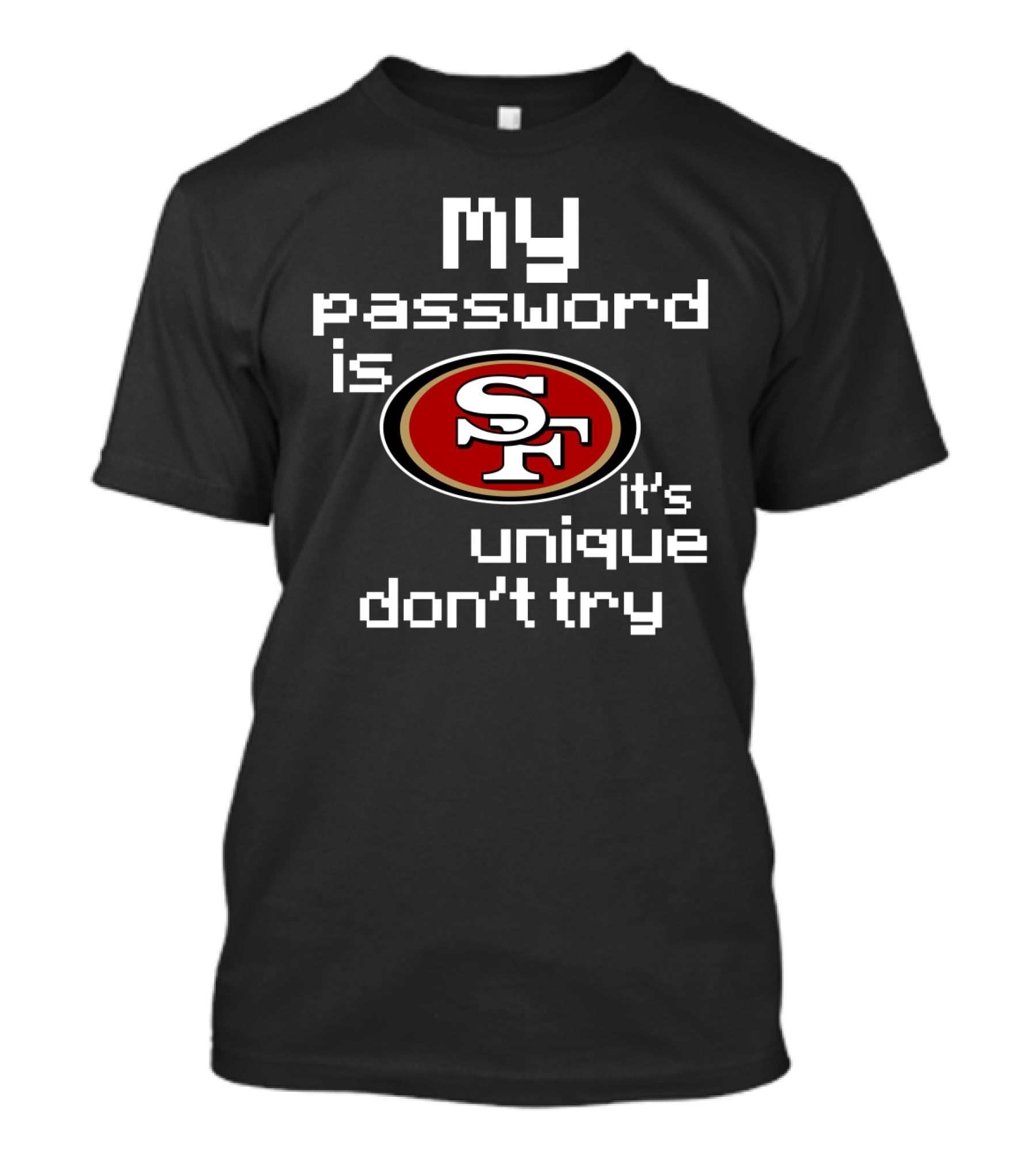 My Password Is Sf 49ers It's Unique Don't Try T-Shirt