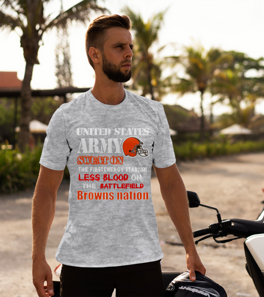 United States Army Sweat On The Firstenergy Stadium Less Blood On The Battlefield Browns Nation T-Shirt