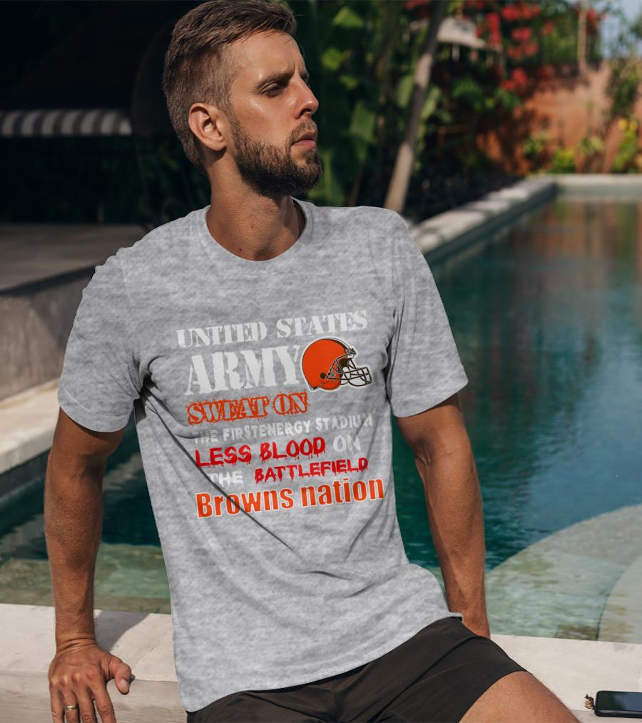 United States Army Sweat On The Firstenergy Stadium Less Blood On The Battlefield Browns Nation T-Shirt