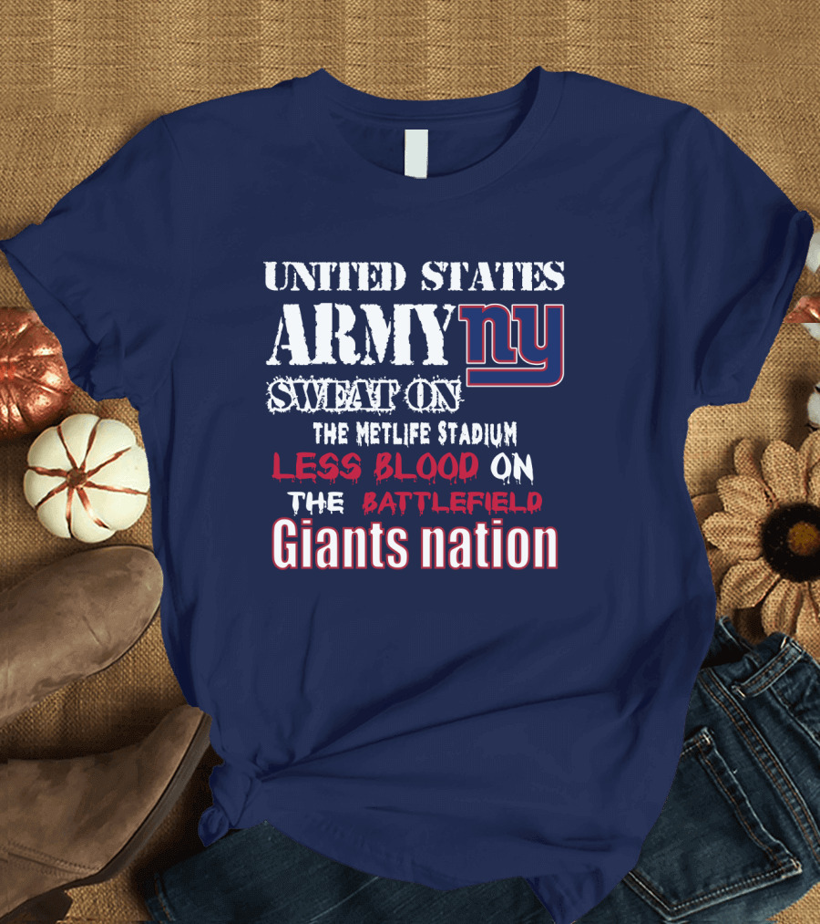 United States Army Ny Sweat On The Metlife Stadium Less Blood On The Battlefield Giants Nation T-Shirt