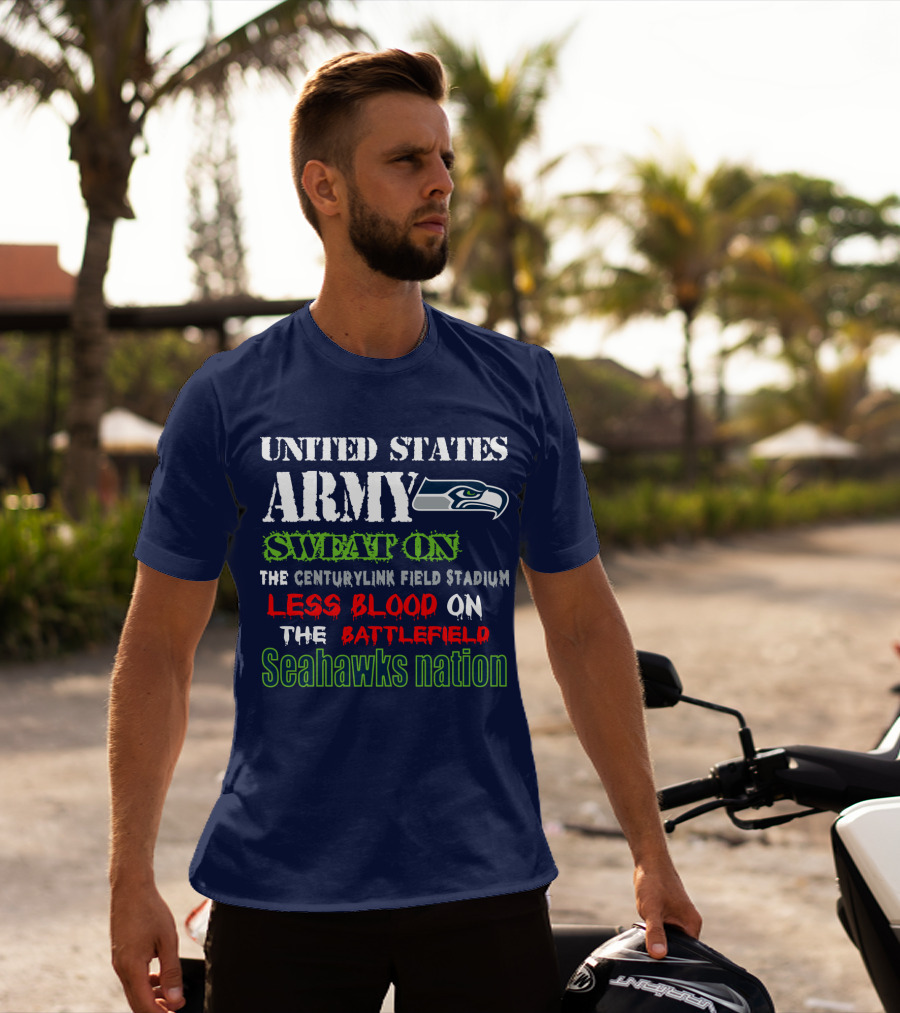 United States Army Sweat On The Centurylink Field Stadium Less Blood On The Battlefield Seahawks Nation T-Shirt