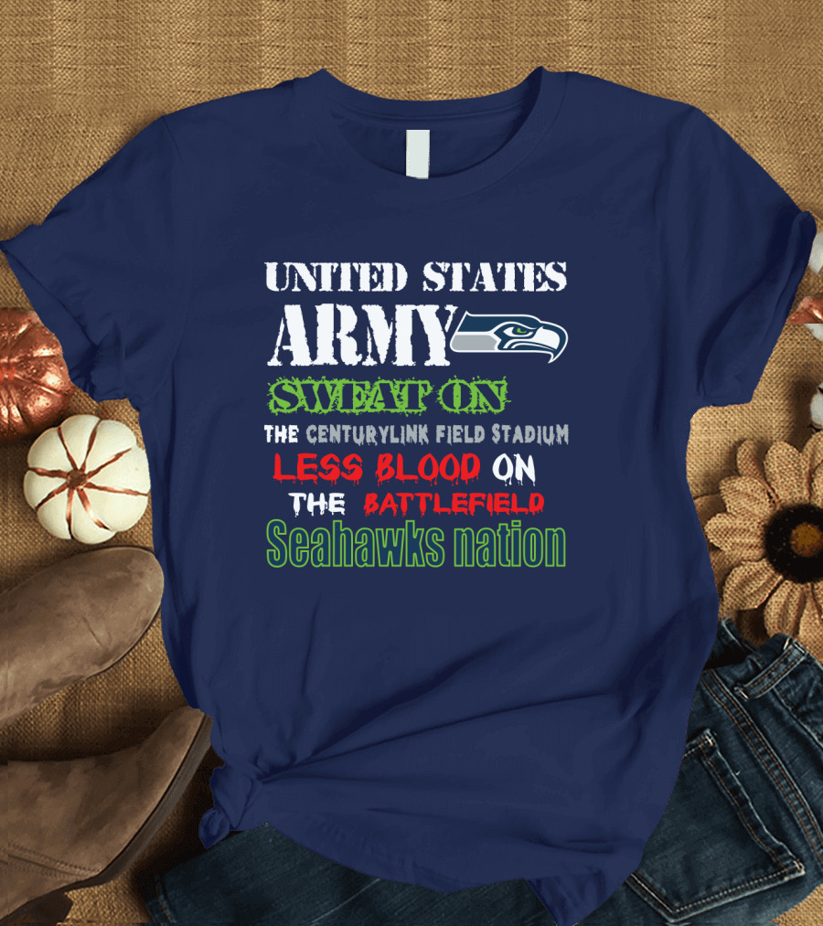 United States Army Sweat On The Centurylink Field Stadium Less Blood On The Battlefield Seahawks Nation T-Shirt
