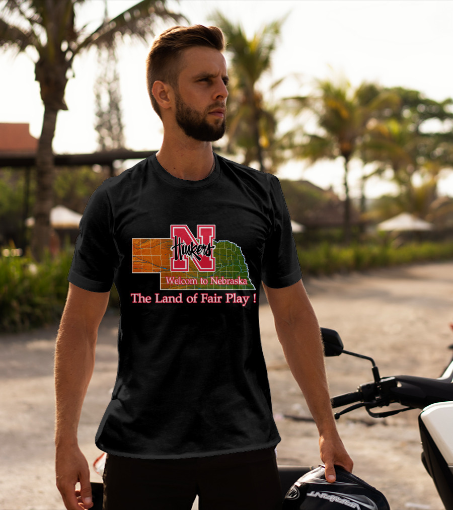 Huskers Welcome To Nebraska The Land Of Fair Play T-Shirt