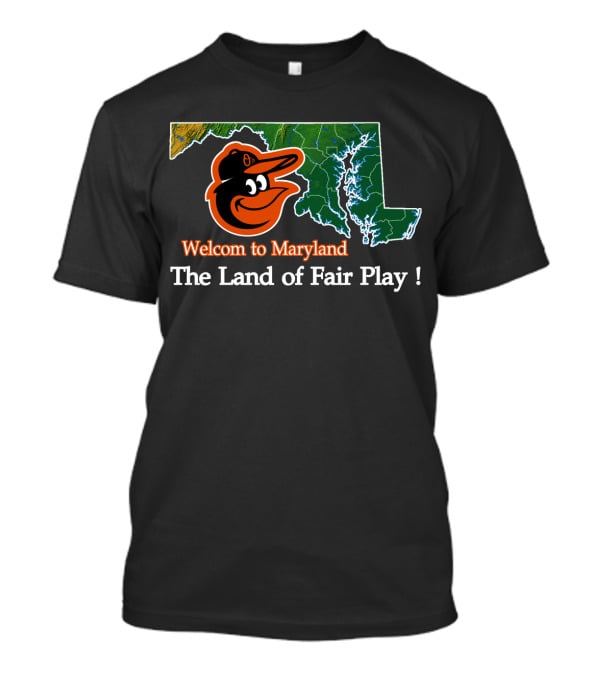 Welcome To Maryland Baltimore Orioles The Land Of Fair Play T-Shirt