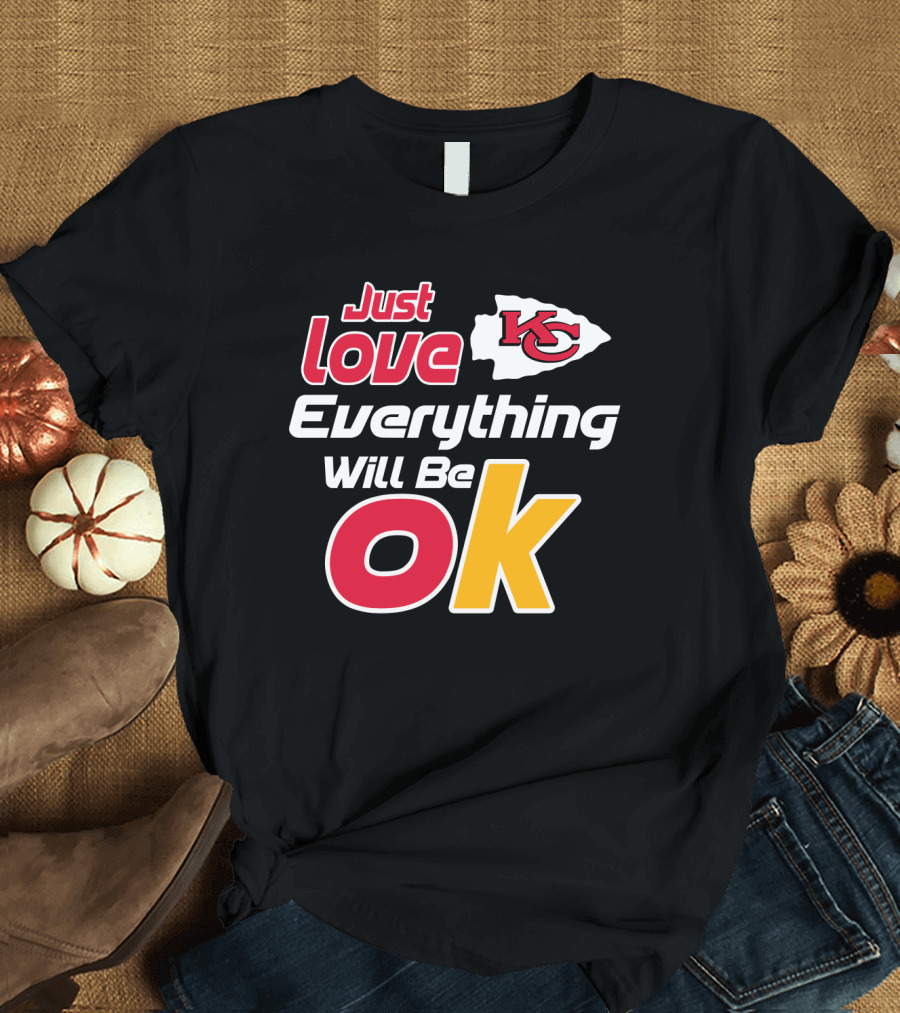 Just Love Kc Chiefs Everything Will Be Ok T-Shirt