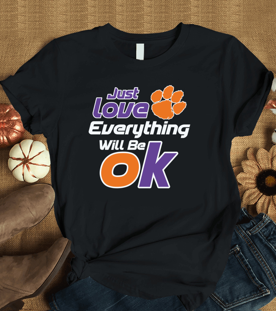 Just Love Everything Will Be Ok Clemson Tigers T-Shirt