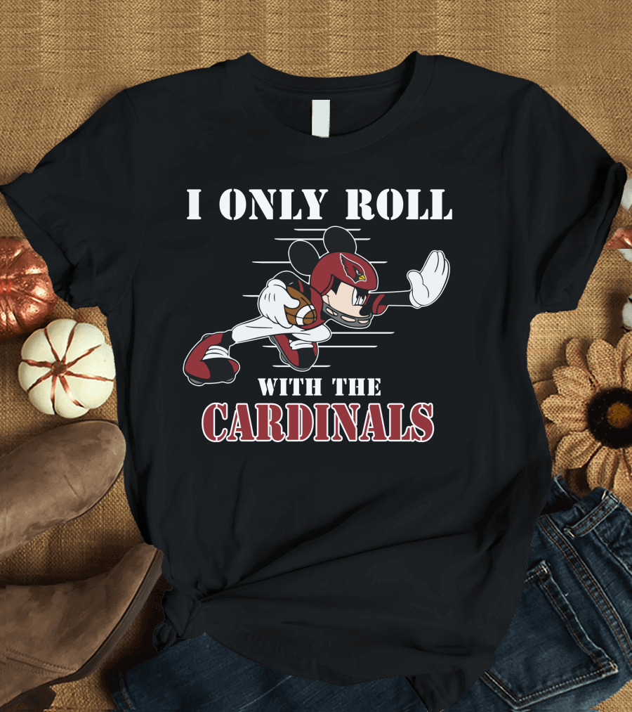 I Only Roll with the Cardinals Arizona Mickey Football T-Shirt