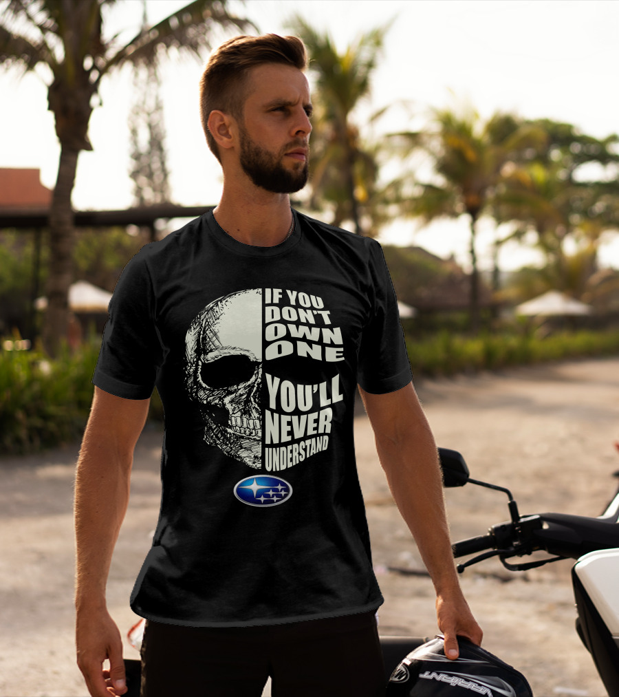 Subaru If You Don't Own One You'll Never Understand Skull T-Shirt