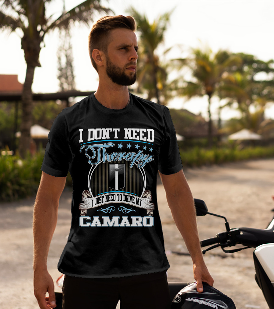I Don't Need Therapy I Just Need To Drive My Camaro T-Shirt