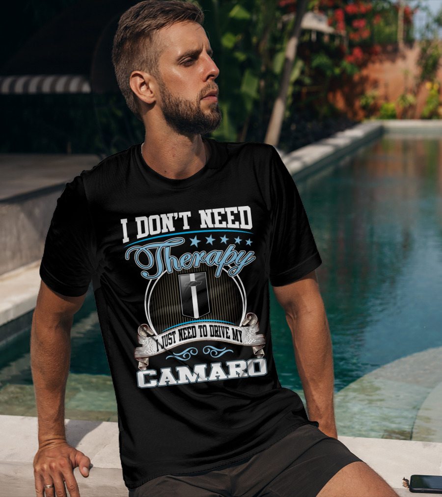 I Don't Need Therapy I Just Need To Drive My Camaro T-Shirt