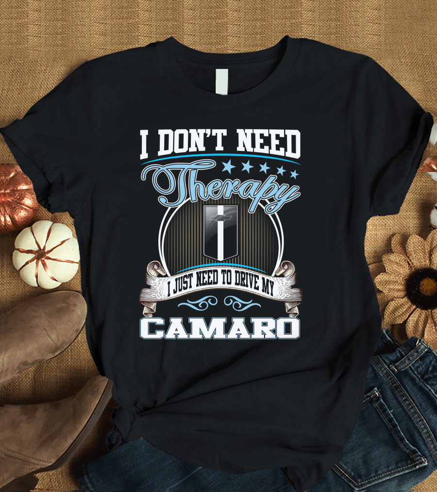I Don't Need Therapy I Just Need to Drive My Camaro T-Shirt